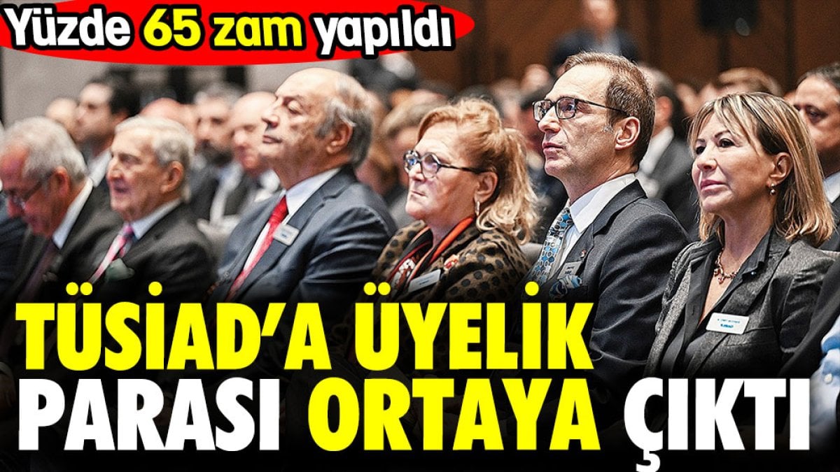 TÜSİAD'a üyelik parası ortaya çıktı. Yüzde 65 zam yapıldı