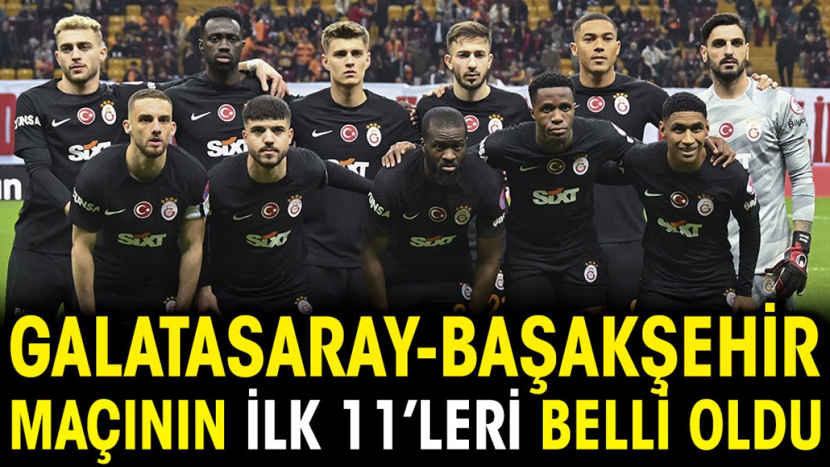 Galatasaray-Başakşehir maçının ilk 11'leri belli oldu