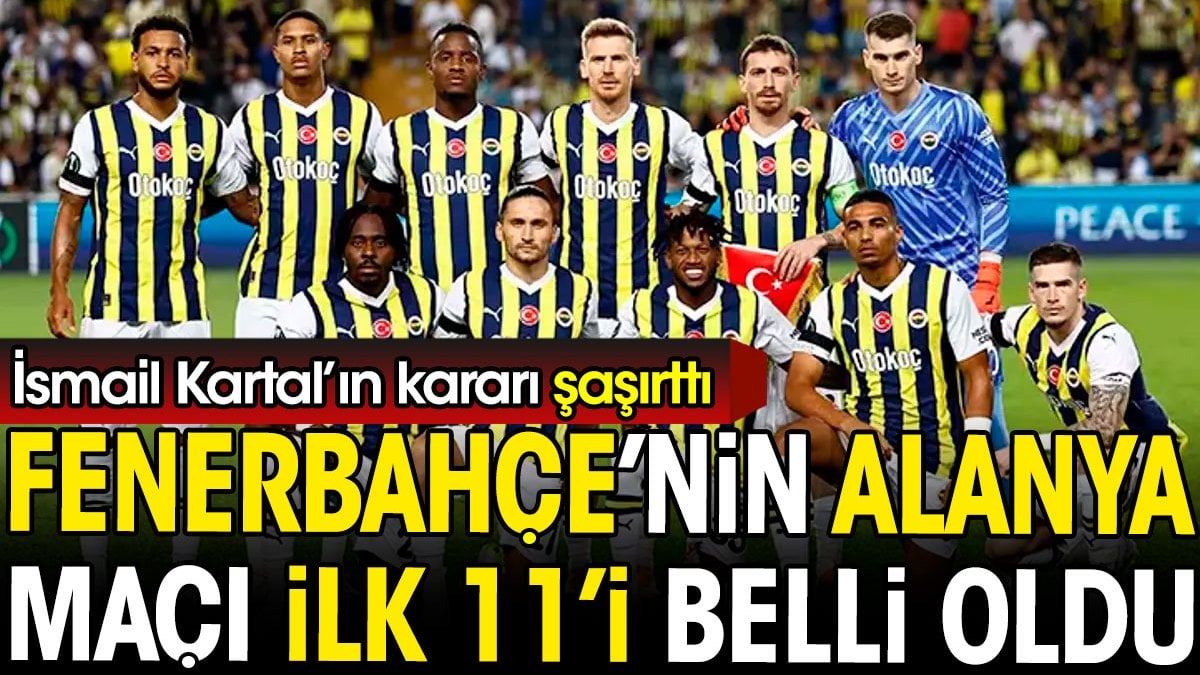 Fenerbahçe'nin Alanyaspor maçı ilk 11'i belli oldu. İsmail Kartal'ın kararı herkesi şaşırttı