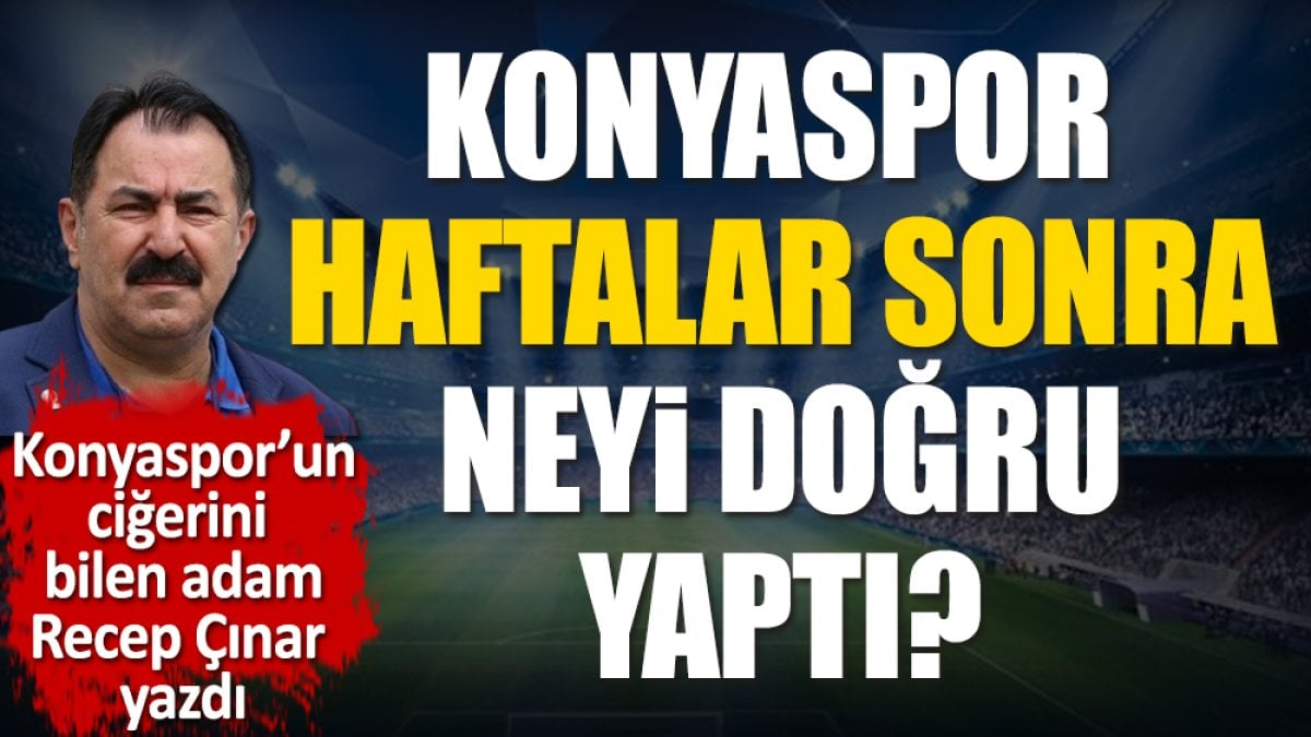Konyaspor haftalar sonra neyi doğru yaptı? Recep Çınar açıkladı