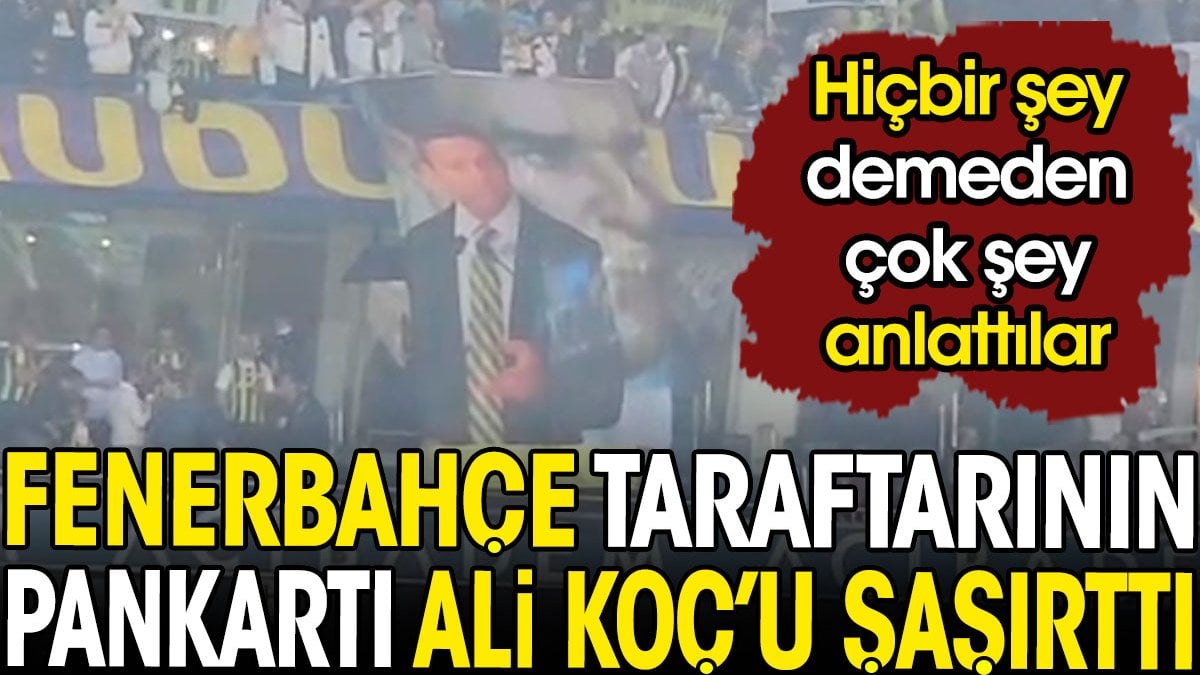 Fenerbahçe taraftarının pankartı Ali Koç'u şaşırttı. Hiçbir şey demeden çok şey anlattılar