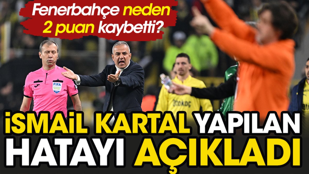 Fenerbahçe neden 2 puan kaybetti? İsmail Kartal yapılan hatayı açıkladı