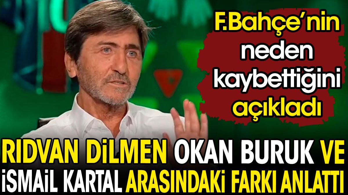 Rıdvan Dilmen Okan Buruk ve İsmail Kartal arasındaki farkı anlattı. Fenerbahçe'nin neden kaybettiğini açıkladı