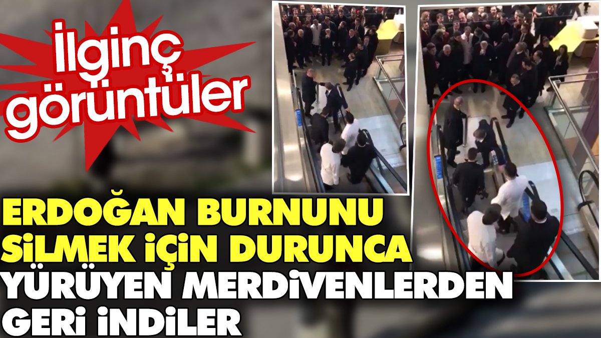 Erdoğan burnunu silmek için durunca yürüyen merdivenlerden geri indiler. İlginç görüntüler