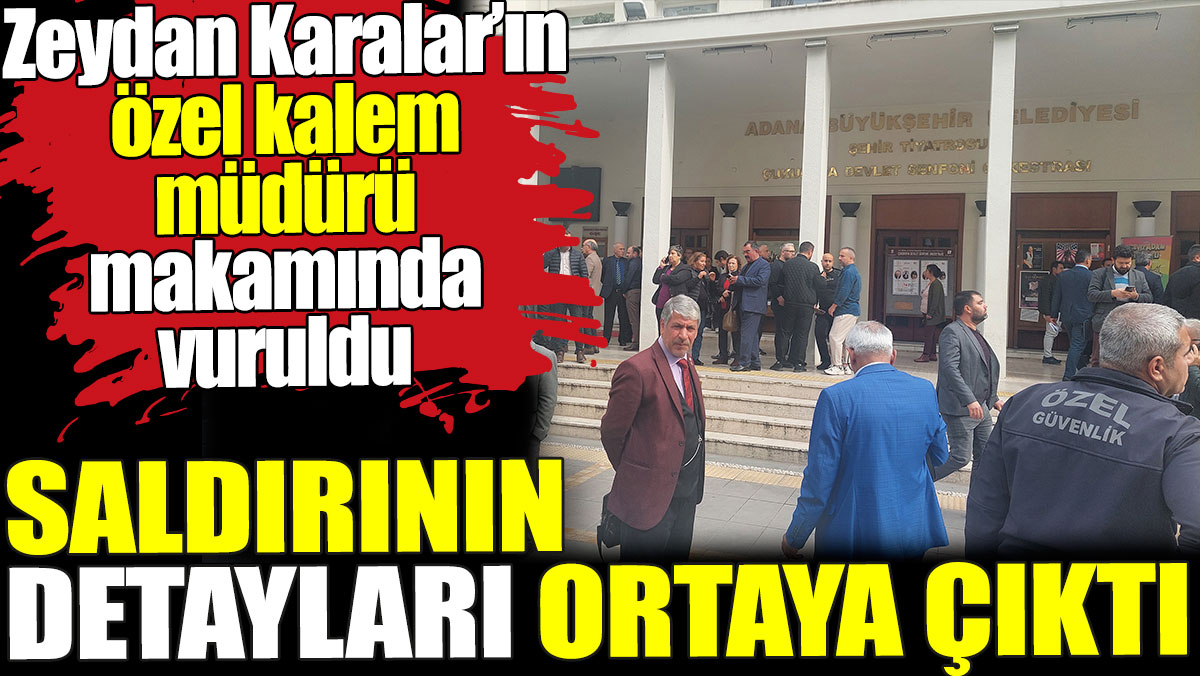 Adana Belediyesi’ndeki saldırının detayları ortaya çıktı. Özel kalem müdürü vuruldu