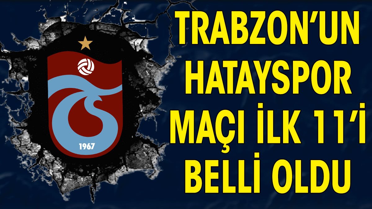 Trabzonspor Hatayspor: İlk 11'ler belli oldu