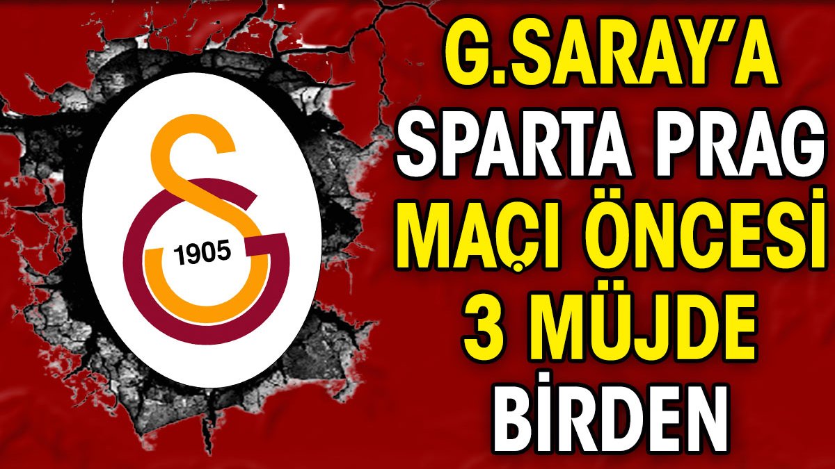 Galatasaray'a Sparta Prag maçı öncesi 3 müjde birden