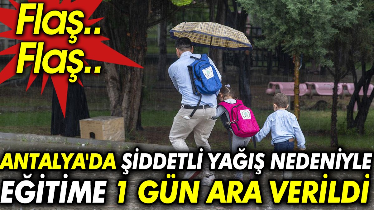 Antalya'da şiddetli yağış nedeniyle eğitime 1 gün ara verildi