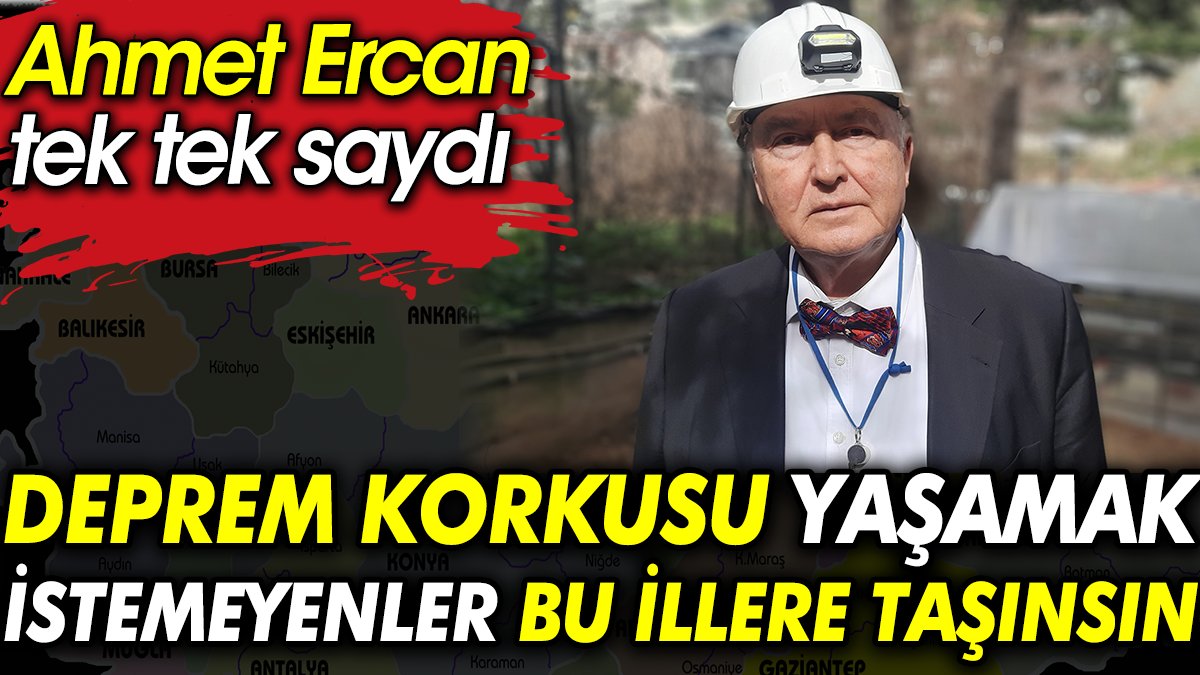 Ahmet Ercan tek tek saydı: Deprem korkusu yaşamak istemeyenler bu illere taşınsın