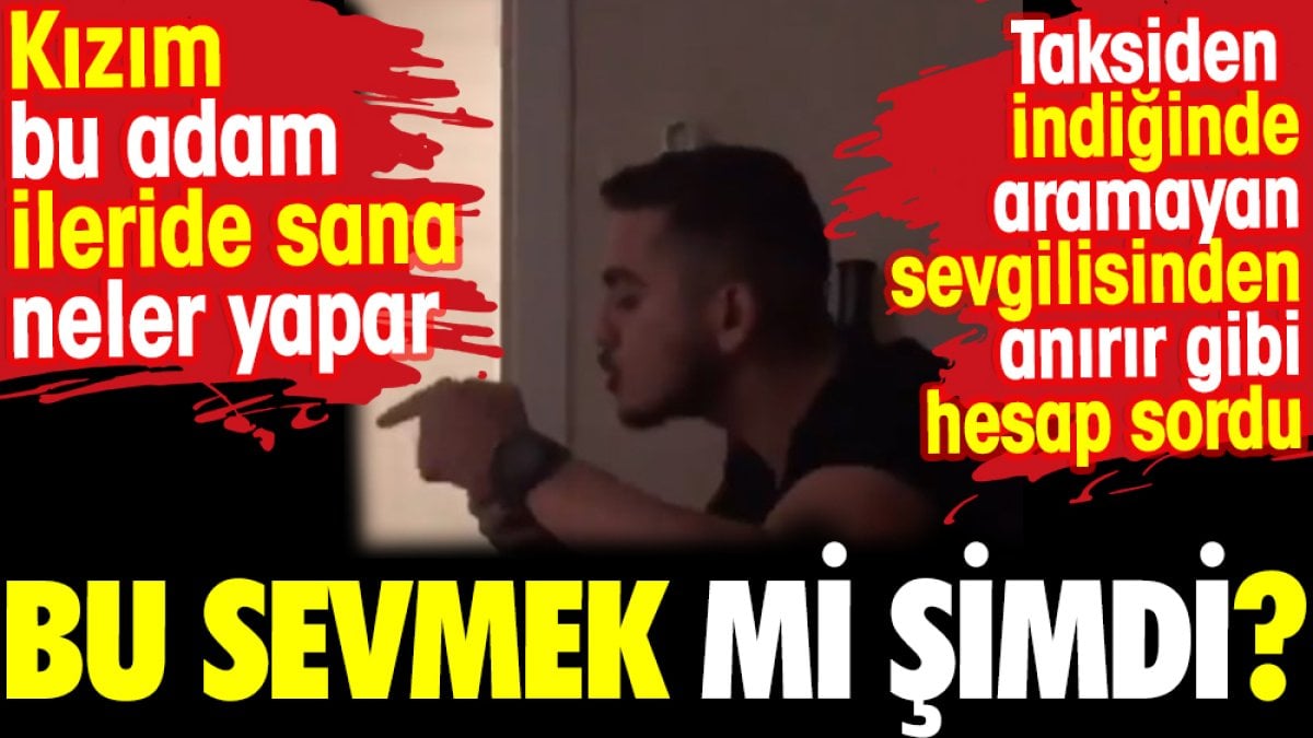 Taksiden indiğinde aramayan sevgilisinden anırır gibi hesap sordu. Bu sevmek mi şimdi?