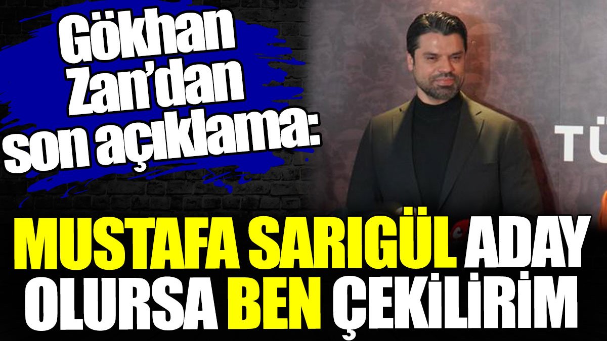 Gökhan Zan: Mustafa Sarıgül aday olursa ben çekilirim