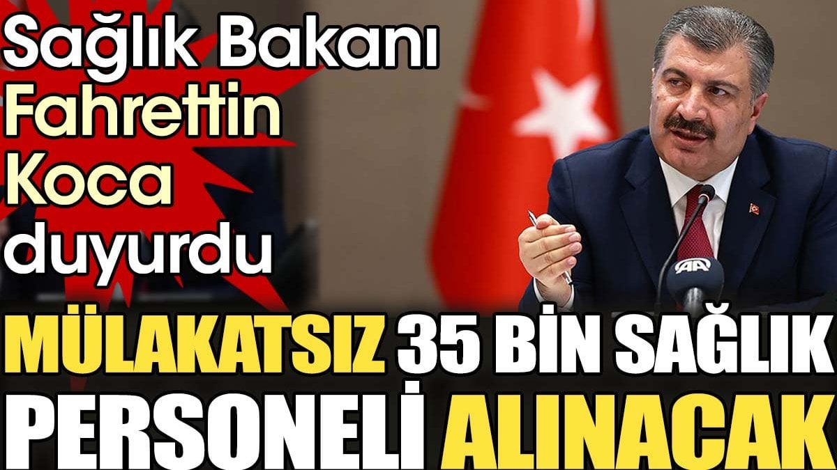 Mülakatsız 35 bin sağlık personeli alınacak. Sağlık Bakanı Fahrettin Koca duyurdu