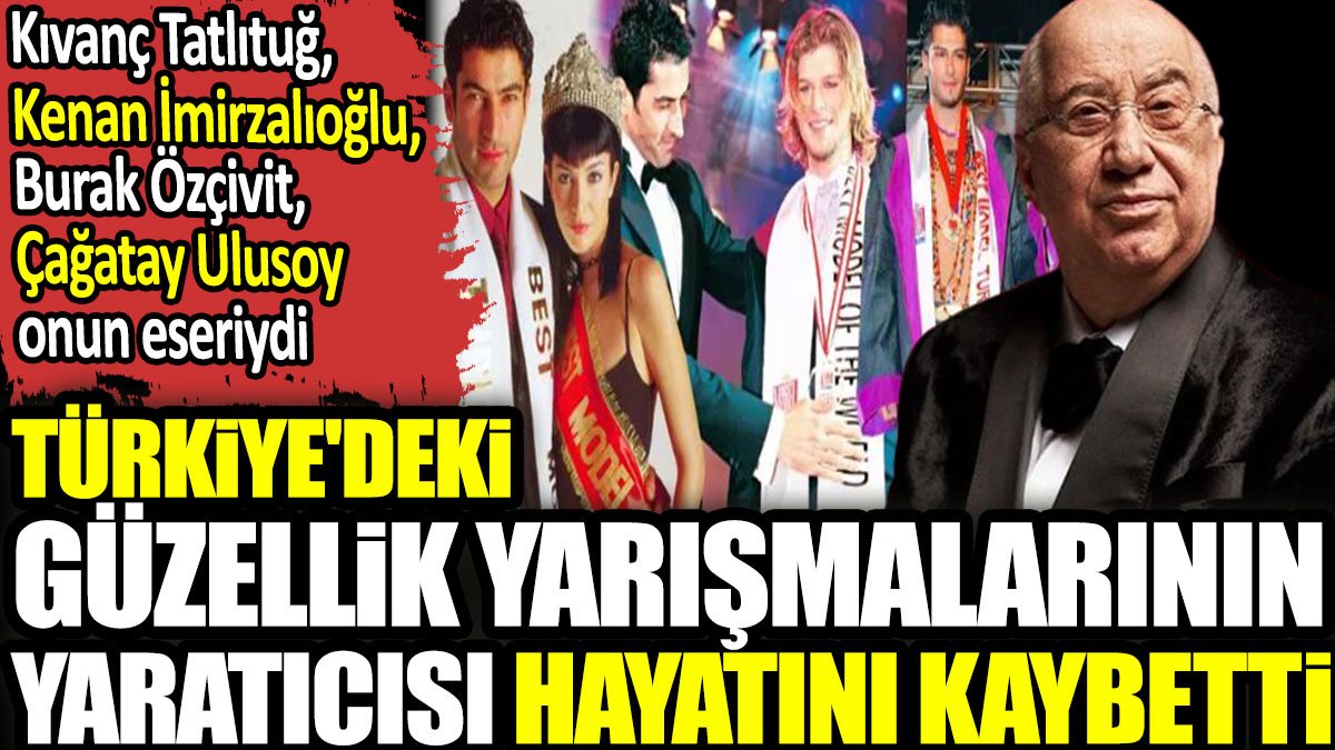 Türkiye'deki güzellik yarışmalarının yaratıcısı Erkan Özerman hayatını kaybetti