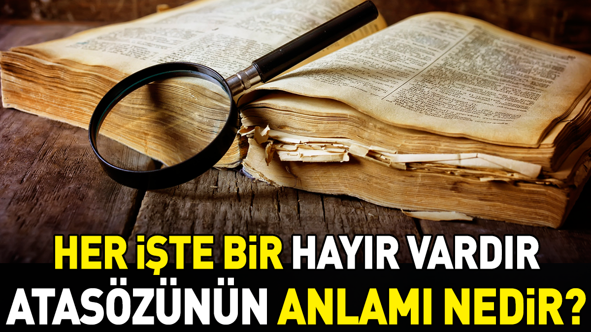 Her işte bir hayır vardır atasözünün anlamı nedir?