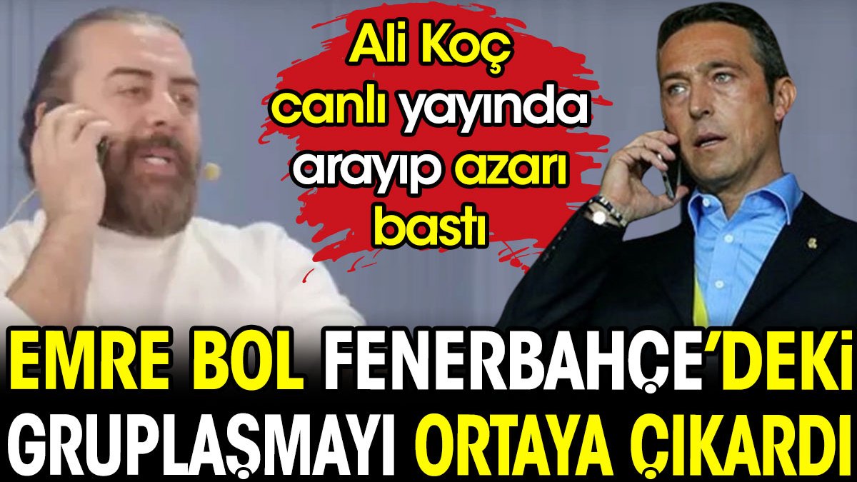 Emre Bol Fenerbahçe'deki gruplaşmayı ortaya çıkardı. Ali Koç canlı yayında arayıp azarı bastı