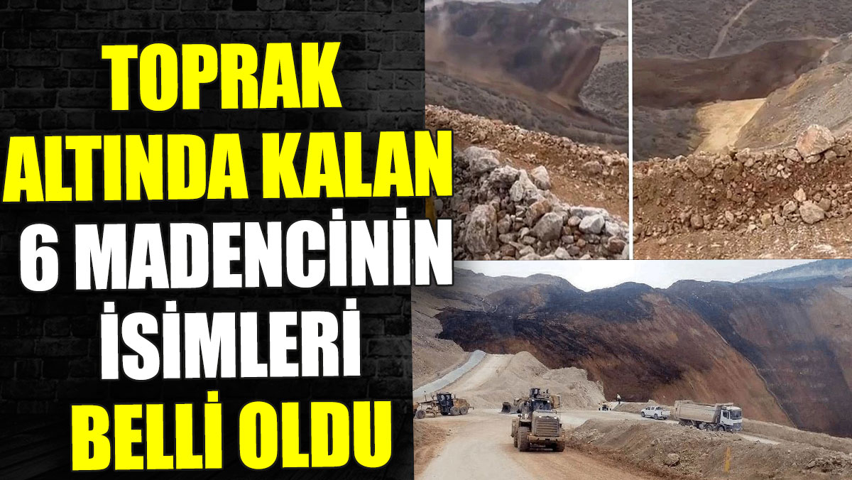 Toprak altında kalan 6 madencinin isimleri belli oldu