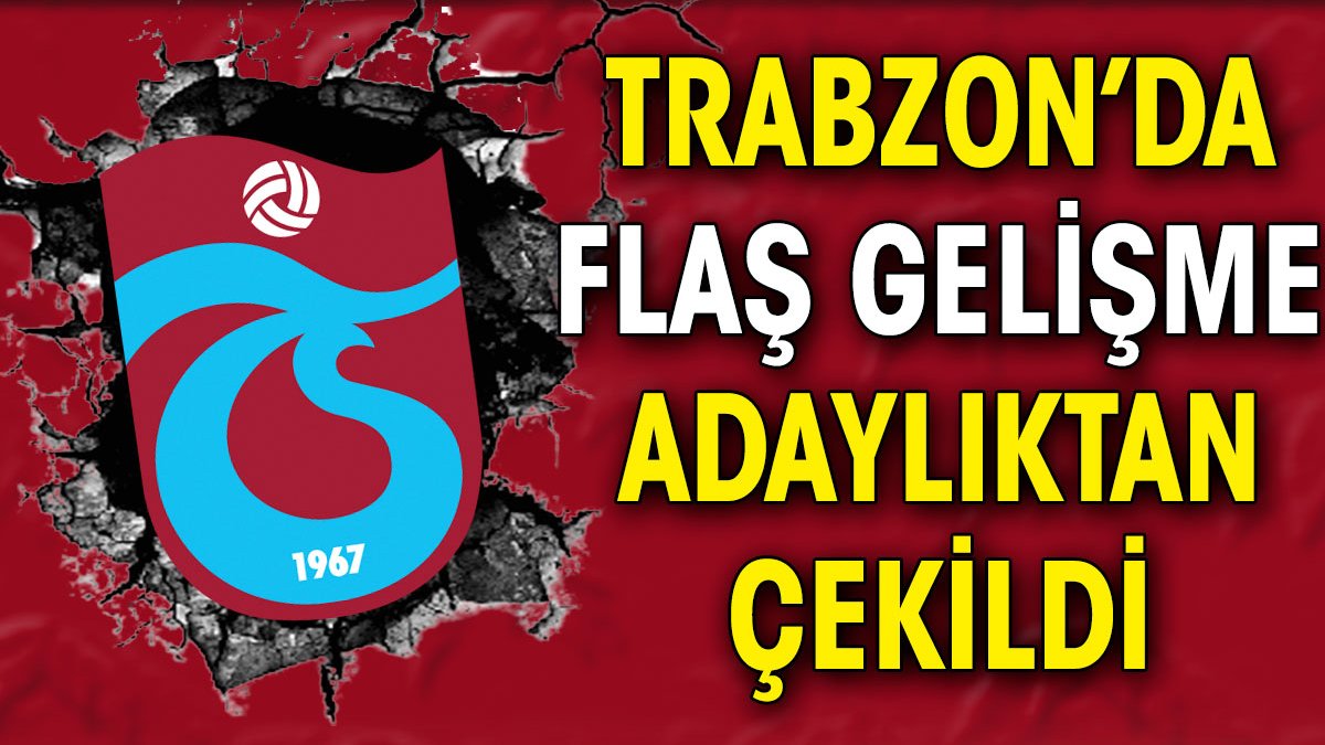 Trabzonspor'da flaş gelişme. Adaylıktan çekildi
