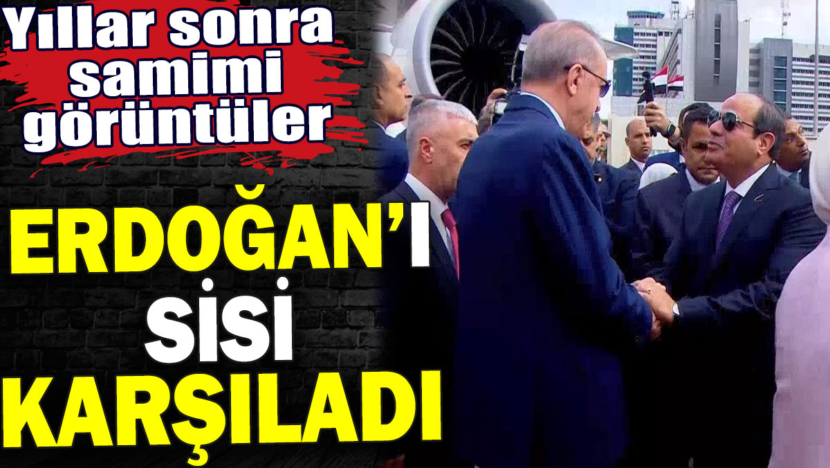 Erdoğan’ı Sisi karşıladı. Yıllar sonra samimi görüntüler