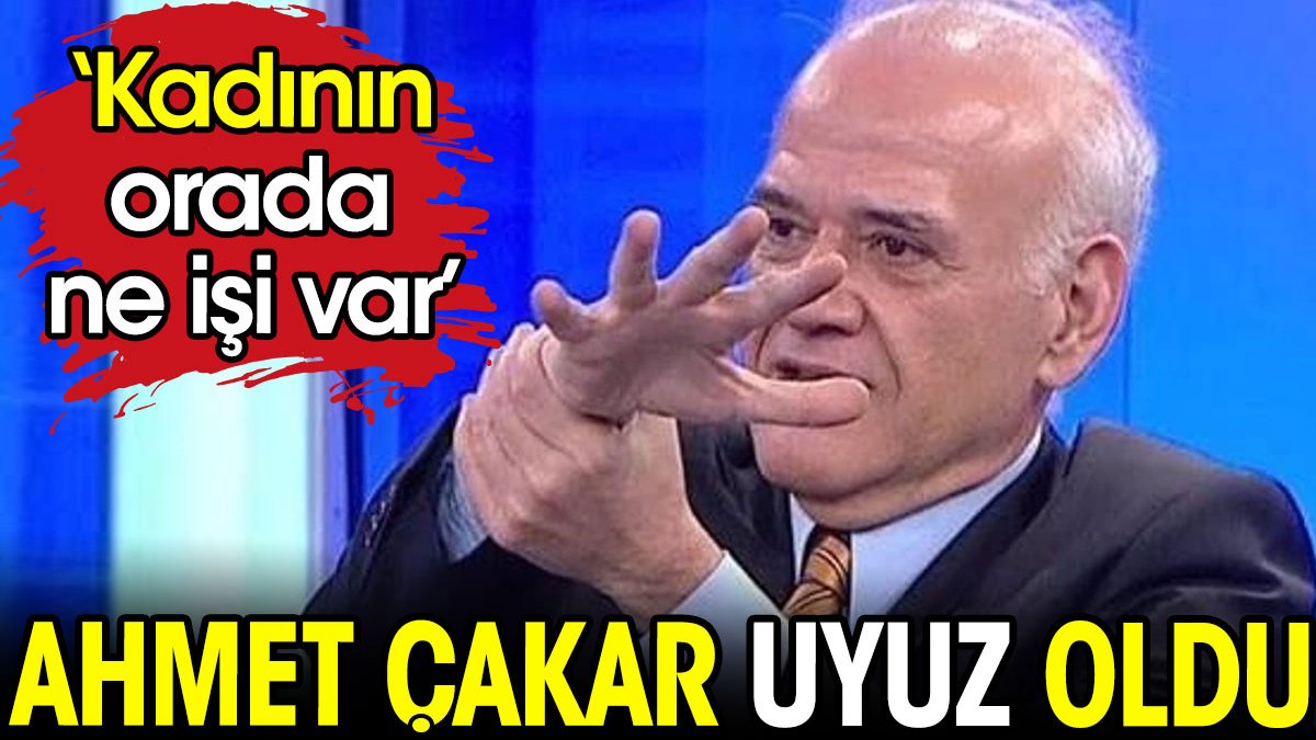 Ahmet Çakar uyuz oldu