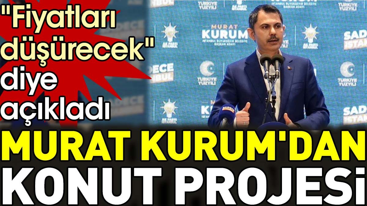 Murat Kurum'dan konut projesi. "Fiyatları düşürecek" diye açıkladı
