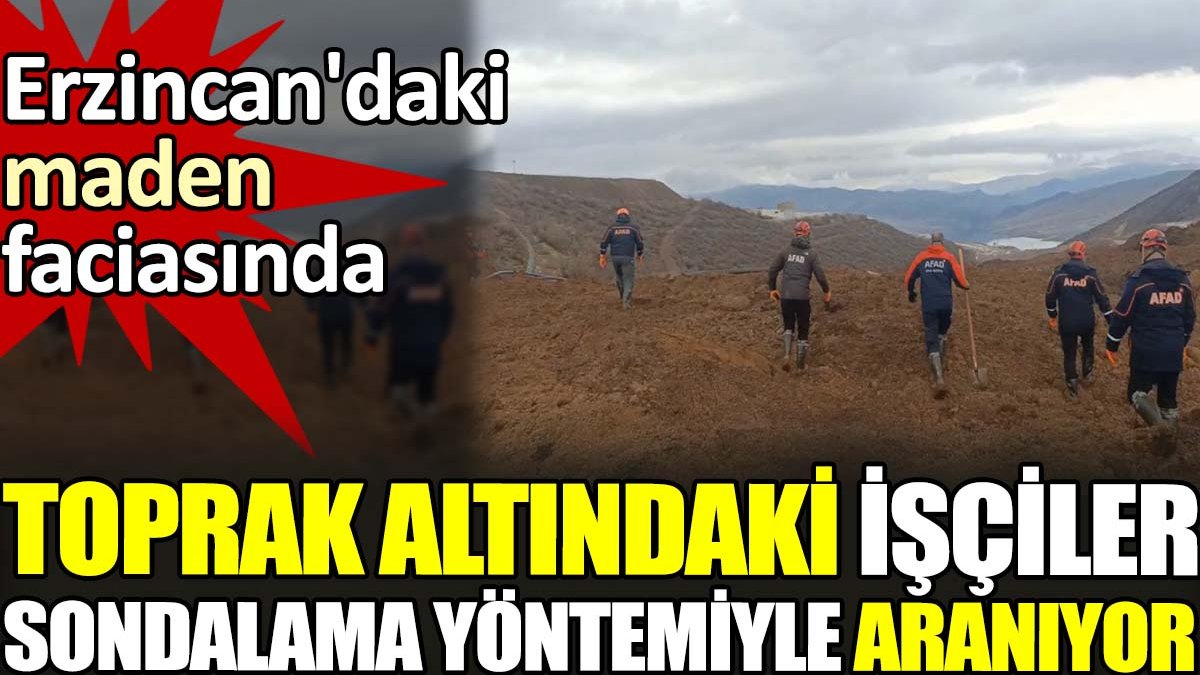 Erzincan'daki maden faciasında toprak altındaki işçiler sondalama yöntemiyle aranıyor