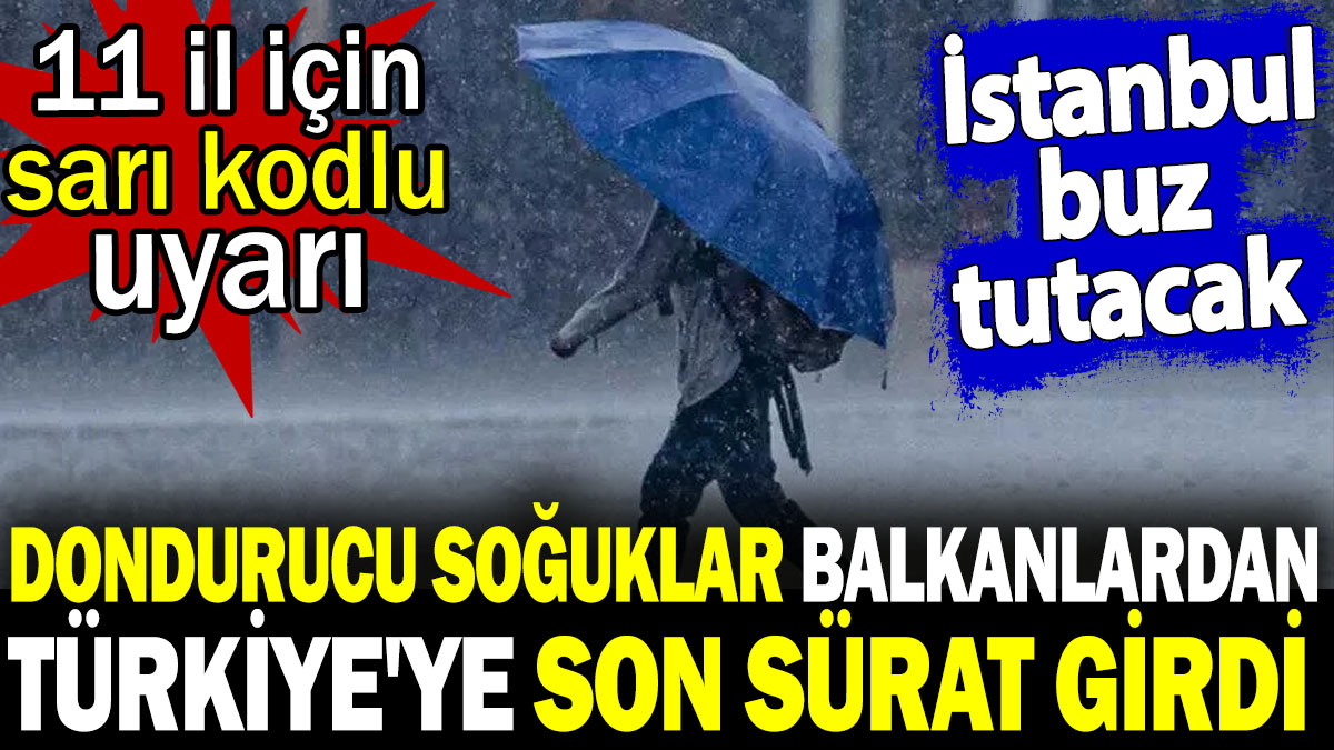 Dondurucu soğuklar Balkanlardan Türkiye'ye son sürat girdi. İstanbul buz tutacak. 11 il için sarı kodlu uyarı