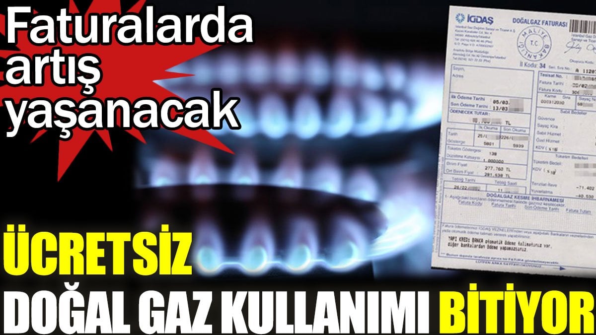 Ücretsiz doğal gaz kullanımı sona eriyor. Faturalarda artış yaşanacak