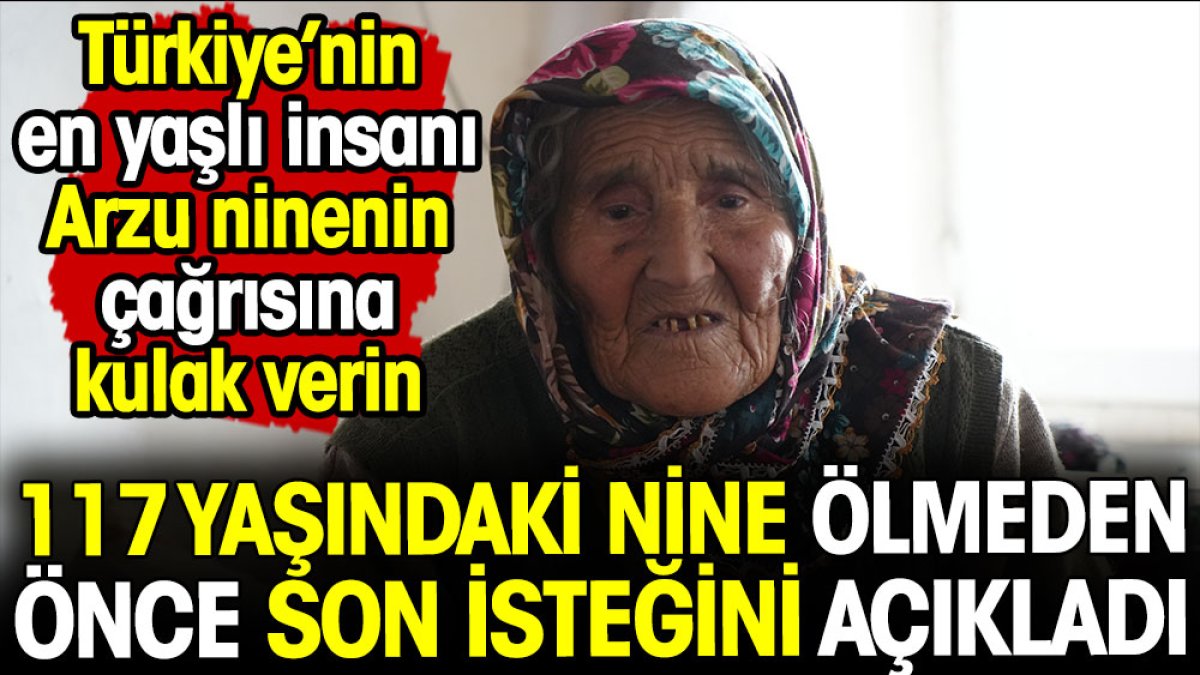 Türkiye'nin en yaşlı insanı 117 yaşındaki Arzu nine ölmeden önce tek isteğini açıkladı! Bu çağrıya kulak verin