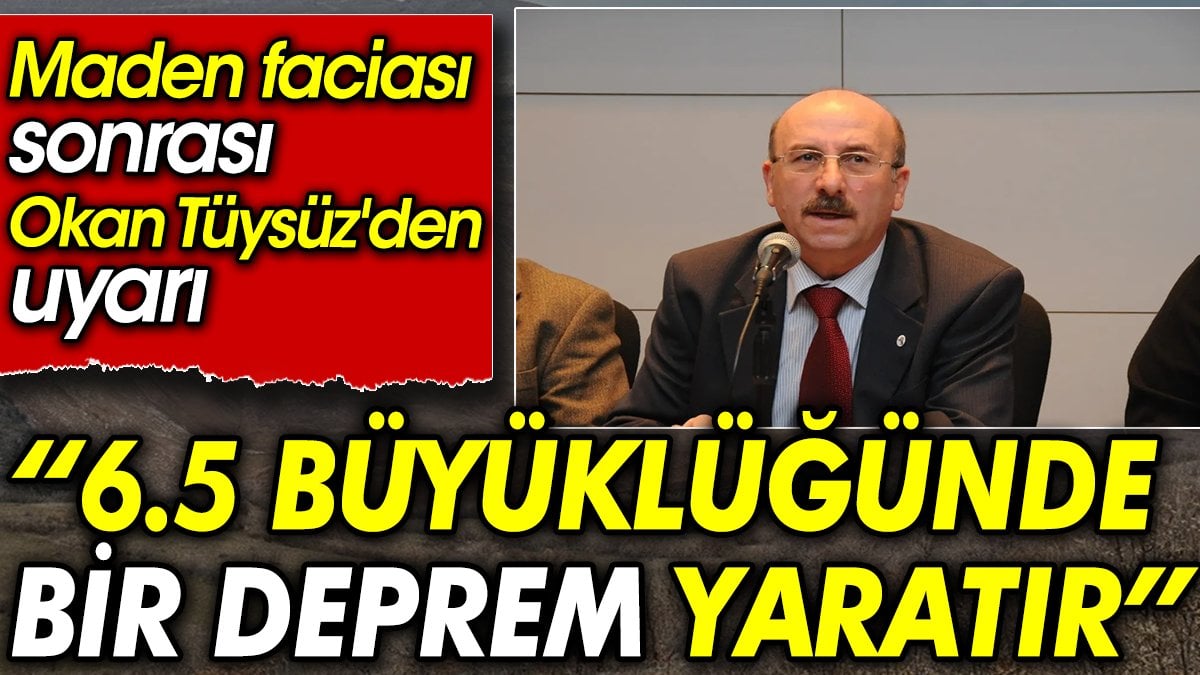 Maden faciası sonrası Okan Tüysüz'den uyarı: 6,5 büyüklüğünde bir deprem yaratır