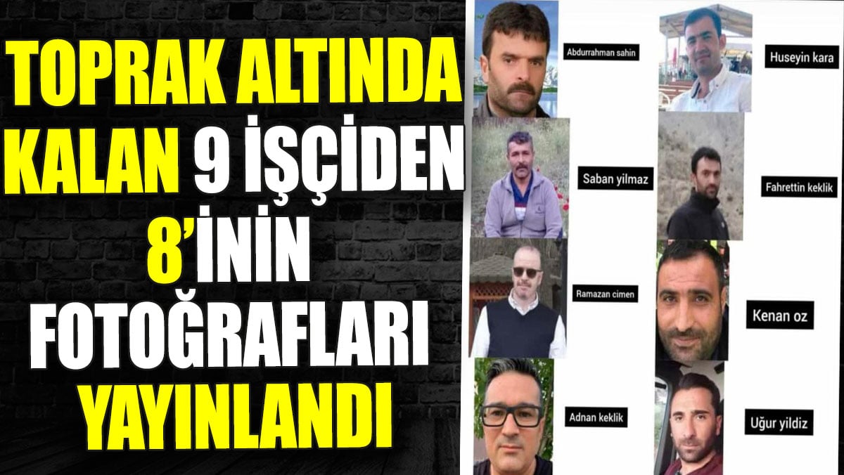 Toprak altında 9 işçiden 8’inin fotoğrafları yayınlandı