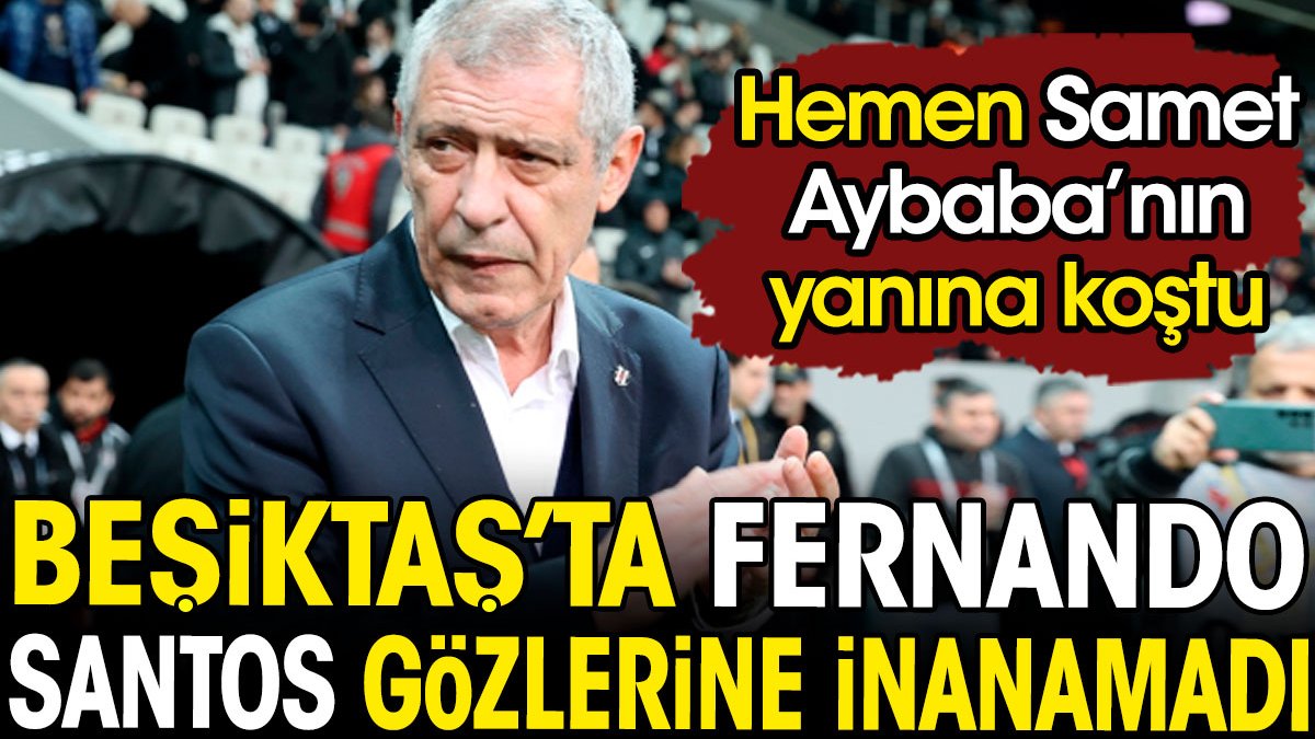Beşiktaş'ta Fernando Santos gözlerine inanamadı. Hemen Samet Aybaba'nın yanına koştu