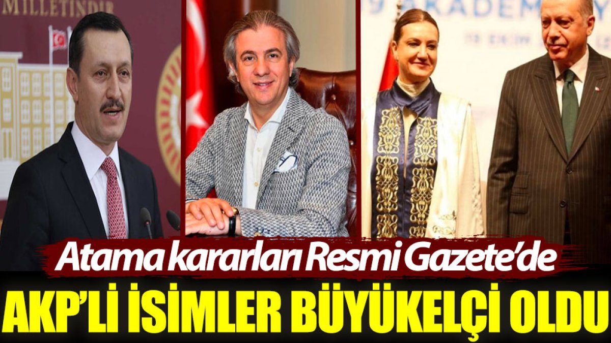 AKP’li isimler büyükelçi oldu. Atama kararları Resmi Gazete’de