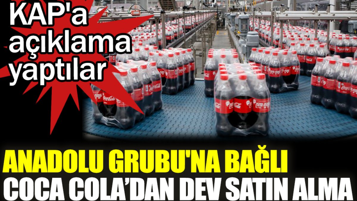 Anadolu Grubu’na bağlı Coca-Cola'dan dev satın alma. KAP'a açıklama yaptılar