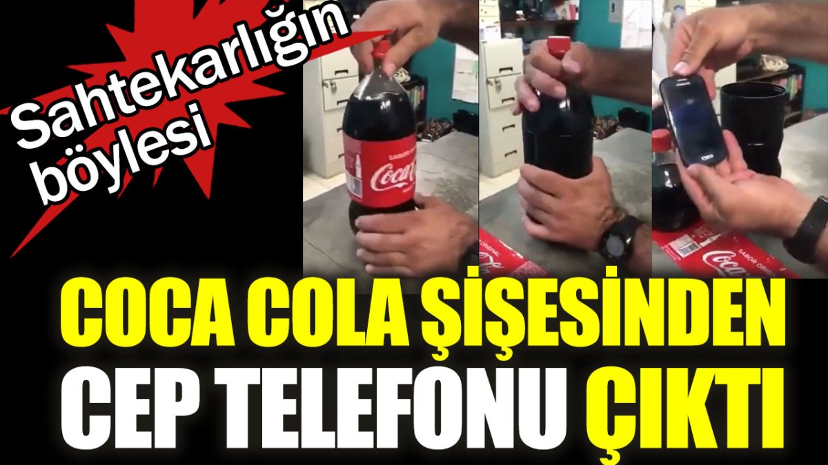 Cola Cola şişesinin içinden cep telefonu çıktı. Sahtekarlığın böylesi