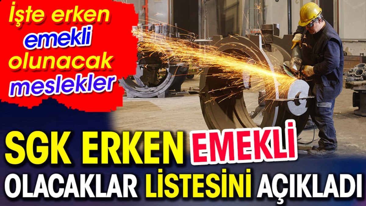 SGK erken emekli olacaklar listesini açıkladı. İşte erken emekli olacak meslekler