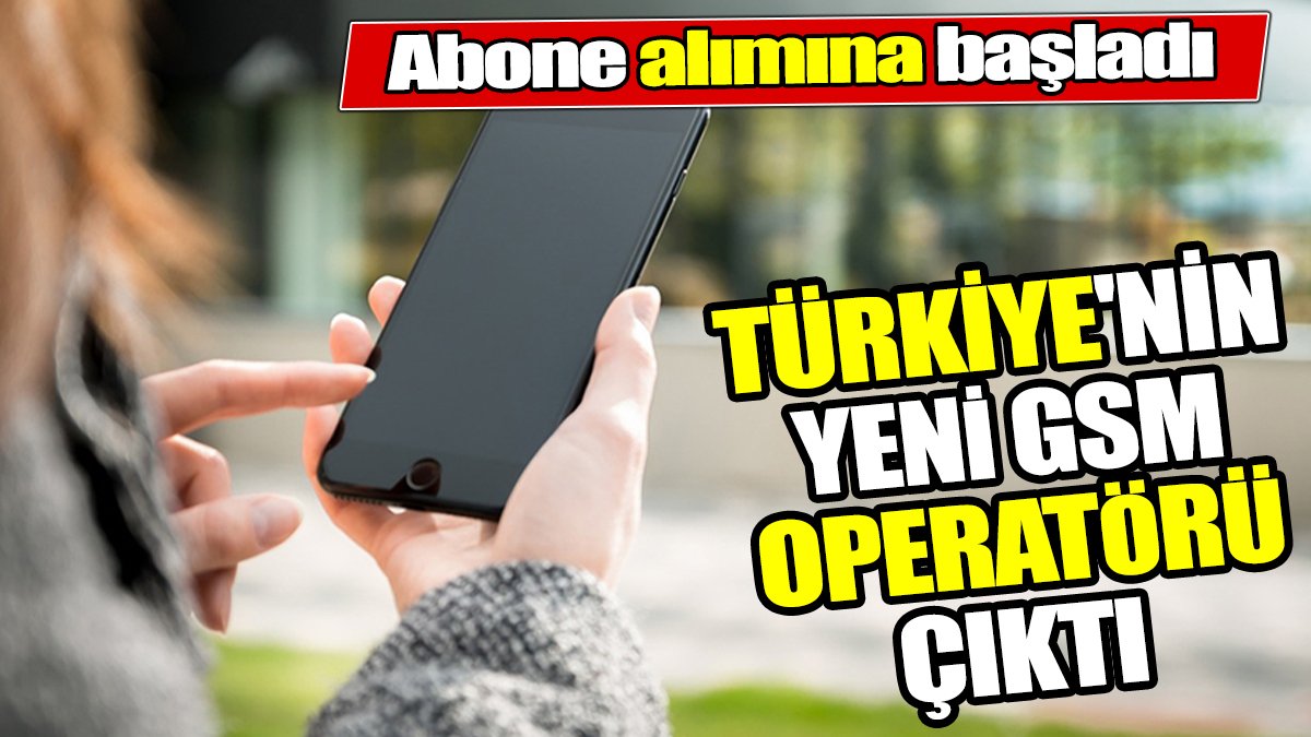 Türkiye'nin yeni GSM operatörü çıktı. Abone alımına başladı