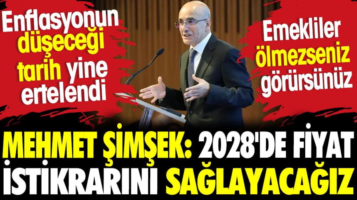 Mehmet Şimşek: 2028'de fiyat istikrarını sağlayacağız.  Emekliler ölmezseniz görürsünüz