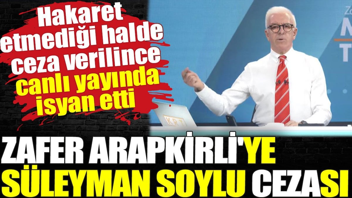 Zafer Arapkirli'ye Süleyman Soylu cezası. Hakaret etmediği halde ceza verilince canlı yayında isyan etti