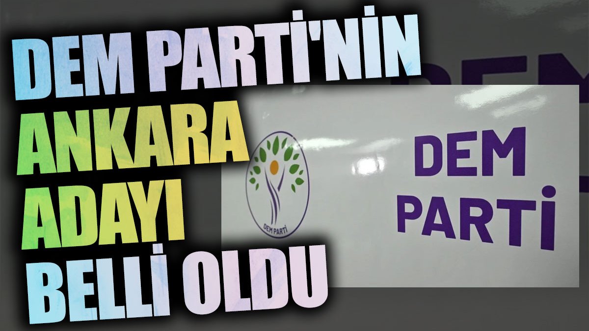 Son dakika: DEM Parti'nin Ankara adayı belli oldu