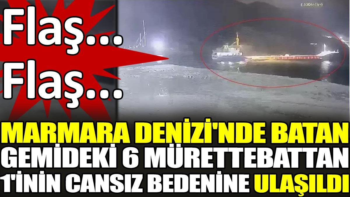 Son dakika... Marmara Denizi'nde batan gemideki 6 mürettebattan 1'inin cansız bedenine ulaşıldı
