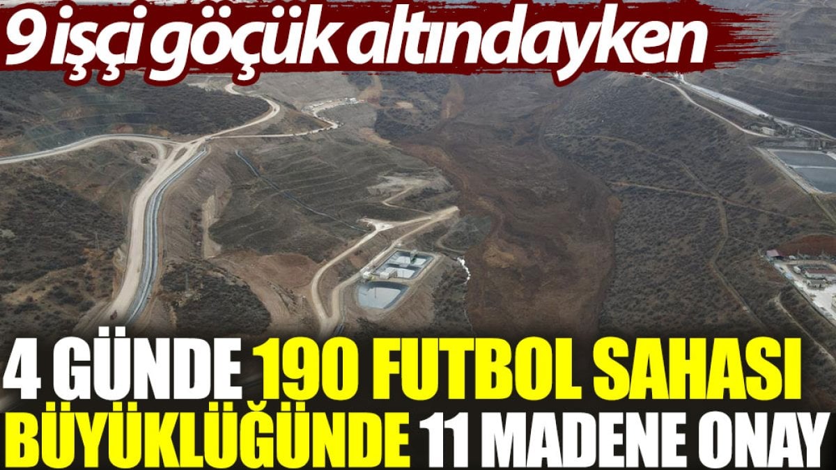 4 günde 190 futbol sahası büyüklüğünde 11 madene onay. 9 işçi göçük altındayken