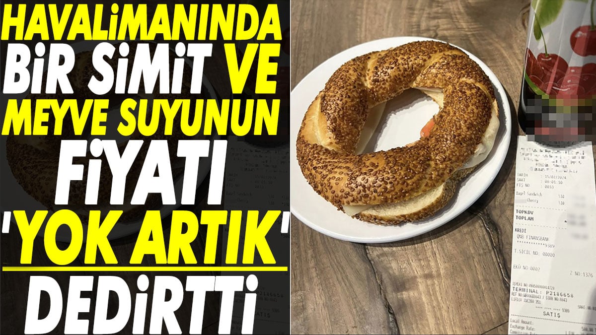 Havalimanında bir simit ve meyve suyunun fiyatı 'yok artık' dedirtti