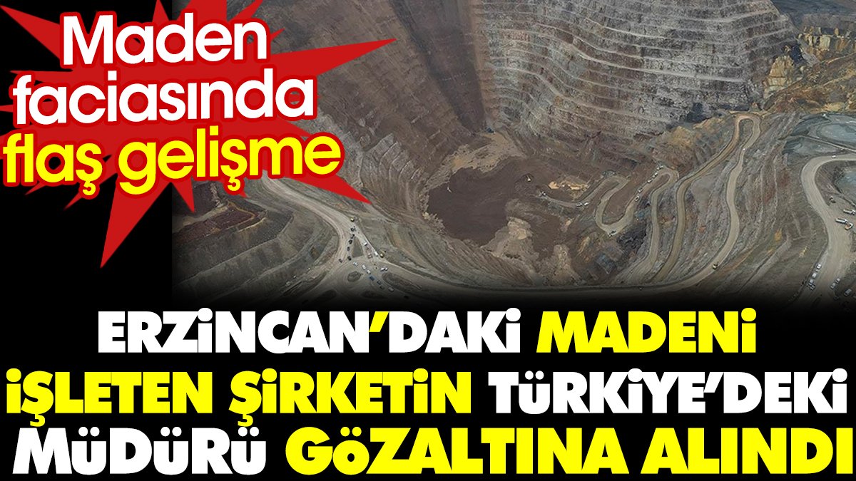 Son dakika.. Erzincan'daki madeni işleten şirketin Türkiye'deki müdürü gözaltına alındı