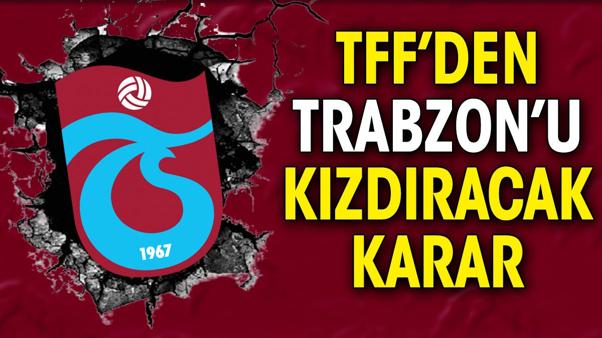 TFF'den Trabzonspor'u kızdıracak karar
