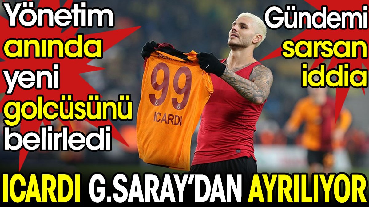 Icardi Galatasaray'dan ayrılıyor. Yönetim yeni golcüsünü anında buldu