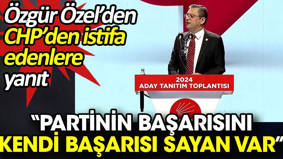 Özgür Özel’den CHP’den istifa edenlere yanıt. 'Partinin başarısını kendi başarısı sayan var'