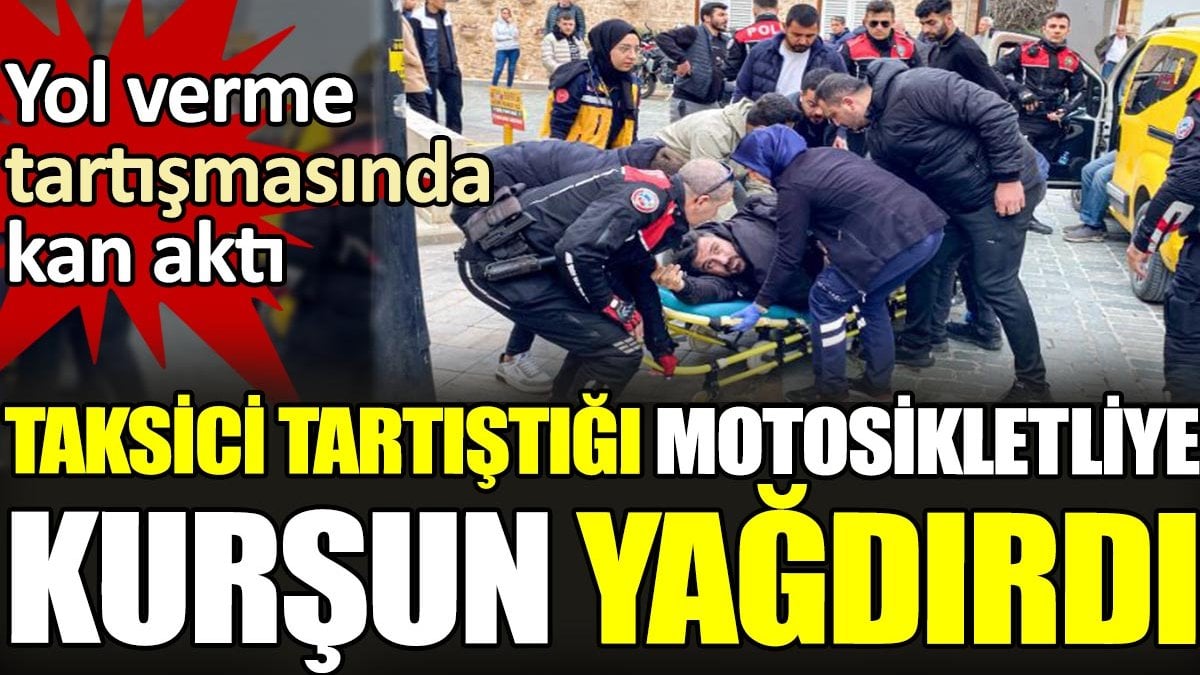 Yol verme tartışmasında kan aktı. Taksici tartıştığı motosikletliye kurşun yağdırdı