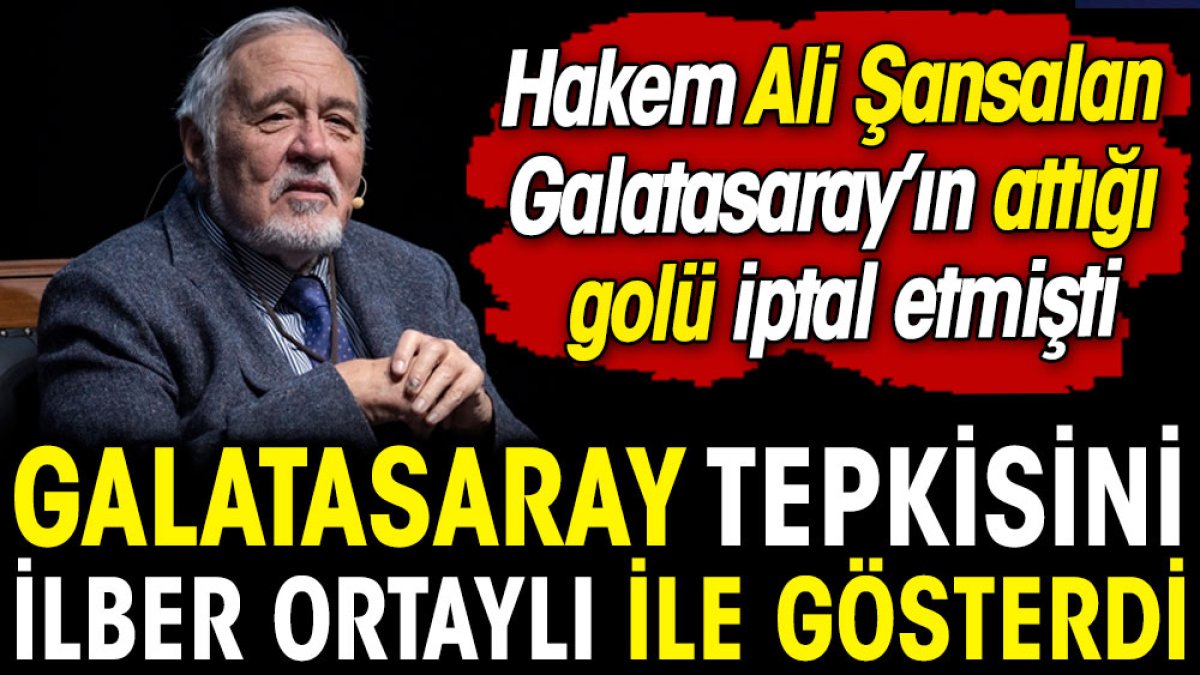 Galatasaray itiraz için İlber Ortaylı’yı kullandı