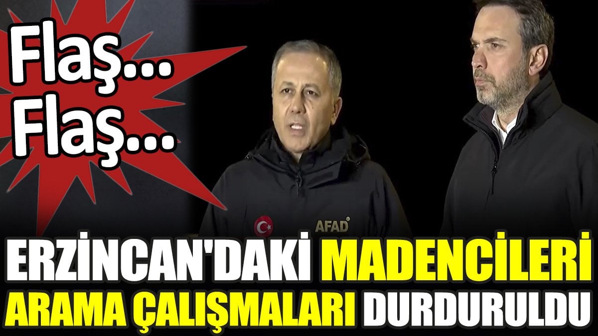 Son dakika... Erzincan'daki madencileri arama çalışmaları durduruldu