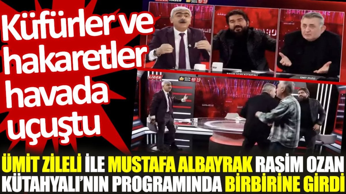 Ümit Zileli ile Mustafa Albayrak Rasim Ozan Kütahyalı'nın programında birbirine girdi. Küfürler ve hakaretler havada uçuştu